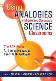 Title: Using Analogies in Middle & Secondary Science Classrooms: The FAR Guide ? An Interesting Way to Teach With Analogies / Edition 1, Author: Allan G. Harrison