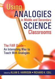 Title: Using Analogies in Middle and Secondary Science Classrooms: The FAR Guide - An Interesting Way to Teach With Analogies / Edition 1, Author: Allan G. Harrison