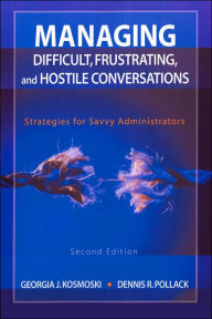 Title: Managing Difficult, Frustrating, and Hostile Conversations: Strategies for Savvy Administrators / Edition 2, Author: Georgia J. Kosmoski