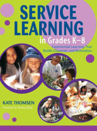 Title: Service Learning in Grades K-8: Experiential Learning That Builds Character and Motivation / Edition 1, Author: Katherine Thomsen