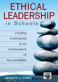 Title: Ethical Leadership in Schools: Creating Community in an Environment of Accountability / Edition 1, Author: Kenneth A. Strike