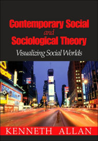 Title: Contemporary Social and Sociological Theory: Visualizing Social Worlds / Edition 1, Author: Kenneth D. Allan