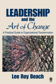 Title: Leadership and the Art of Change: A Practical Guide to Organizational Transformation / Edition 1, Author: Lee Roy Beach