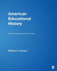 Title: American Educational History: School, Society, and the Common Good / Edition 1, Author: William H. Jeynes