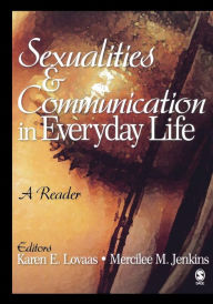 Title: Sexualities and Communication in Everyday Life: A Reader / Edition 1, Author: Karen E. Lovaas