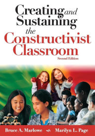 Title: Creating and Sustaining the Constructivist Classroom / Edition 2, Author: Bruce A. Marlowe