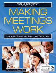 Title: Making Meetings Work: How to Get Started, Get Going, and Get It Done / Edition 1, Author: Ann M. Delehant