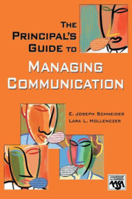 Title: The Principal's Guide to Managing Communication / Edition 1, Author: E. Joseph Schneider