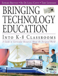 Title: Bringing Technology Education Into K-8 Classrooms: A Guide to Curricular Resources About the Designed World / Edition 1, Author: Edward Britton