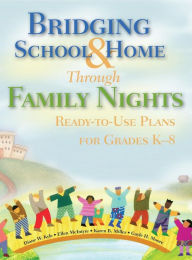 Title: Bridging School and Home Through Family Nights: Ready-to-Use Plans for Grades K-8 / Edition 1, Author: Diane W. Kyle