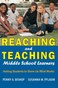 Title: Reaching and Teaching Middle School Learners: Asking Students to Show Us What Works, Author: Penny A. Bishop