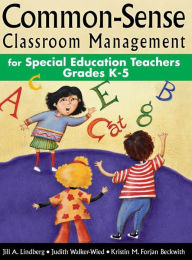 Title: Common-Sense Classroom Management for Special Education Teachers, Grades K-5, Author: Jill A. Lindberg