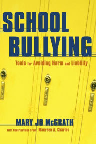 Title: School Bullying: Tools for Avoiding Harm and Liability / Edition 1, Author: Mary Jo McGrath