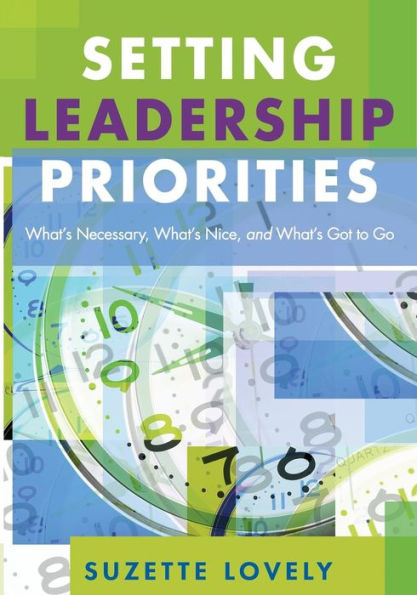 Setting Leadership Priorities: What's Necessary, What's Nice, and What's Got to Go / Edition 1
