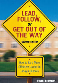 Title: Lead, Follow, or Get Out of the Way: How to Be a More Effective Leader in Today's Schools / Edition 2, Author: Robert D. Ramsey