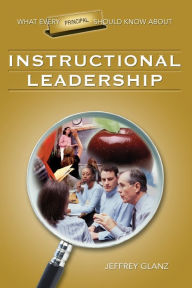 Title: What Every Principal Should Know About Instructional Leadership / Edition 1, Author: Jeffrey G. Glanz