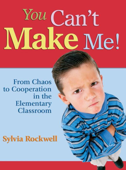 You Can't Make Me!: From Chaos to Cooperation in the Elementary Classroom / Edition 1