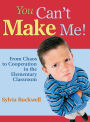 You Can't Make Me!: From Chaos to Cooperation in the Elementary Classroom / Edition 1