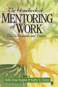 Title: The Handbook of Mentoring at Work: Theory, Research, and Practice / Edition 1, Author: Belle Rose Ragins