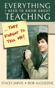 Title: Everything I Need to Know About Teaching . . . They Forgot to Tell Me!, Author: Stacey Jarvis