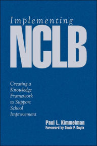 Title: Implementing NCLB: Creating a Knowledge Framework to Support School Improvement, Author: Paul L. Kimmelman