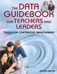 Title: The Data Guidebook for Teachers and Leaders: Tools for Continuous Improvement / Edition 1, Author: Eileen M. Depka