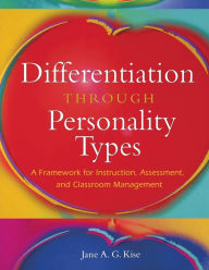 Title: Differentiation Through Personality Types: A Framework for Instruction, Assessment, and Classroom Management / Edition 1, Author: Jane A. G. Kise