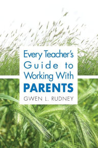 Title: Every Teacher's Guide to Working with Parents / Edition 1, Author: Gwen L. Rudney