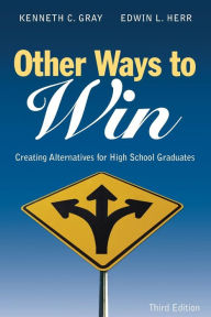 Title: Other Ways to Win: Creating Alternatives for High School Graduates / Edition 3, Author: Kenneth C. Gray