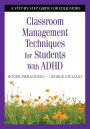Classroom Management Techniques for Students With ADHD: A Step-by-Step Guide for Educators / Edition 1