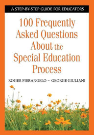 Title: 100 Frequently Asked Questions About the Special Education Process: A Step-by-Step Guide for Educators / Edition 1, Author: Roger Pierangelo