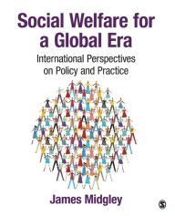 Title: Social Welfare for a Global Era: International Perspectives on Policy and Practice / Edition 1, Author: James O. Midgley