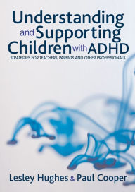 Title: Understanding and Supporting Children with ADHD: Strategies for Teachers, Parents and Other Professionals / Edition 1, Author: Lesley A Hughes