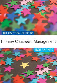 Title: The Practical Guide to Primary Classroom Management / Edition 1, Author: Rob Barnes