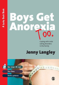 Title: Boys Get Anorexia Too: Coping with Male Eating Disorders in the Family / Edition 1, Author: Jenny Langley