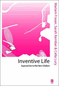 Title: Inventive Life: Approaches to the New Vitalism / Edition 1, Author: Mariam Fraser