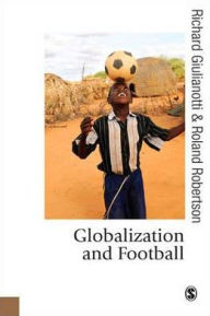 Title: Globalization and Football / Edition 1, Author: Richard Giulianotti