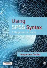 Title: Using SPSS Syntax: A Beginner's Guide / Edition 1, Author: Jacqueline Collier