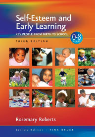 Title: Self-Esteem and Early Learning: Key People from Birth to School / Edition 3, Author: Rosemary Roberts