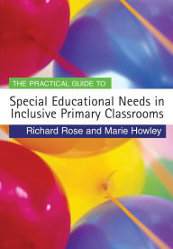 Title: The Practical Guide to Special Educational Needs in Inclusive Primary Classrooms / Edition 1, Author: Richard Rose