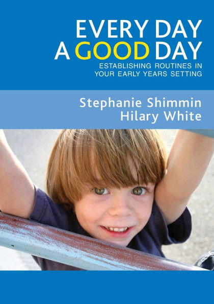 Every Day a Good Day: Establishing Routines in Your Early Years Setting / Edition 1