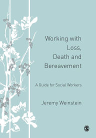 Title: Working with Loss, Death and Bereavement: A Guide for Social Workers / Edition 1, Author: Jeremy A Weinstein
