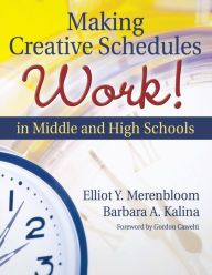 Title: Making Creative Schedules Work in Middle and High Schools / Edition 1, Author: Elliot Y. Merenbloom
