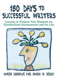 Title: 180 Days to Successful Writers: Lessons to Prepare Your Students for Standardized Assessments and for Life, Author: Karen Donohue