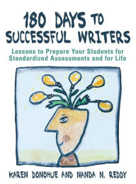 Title: 180 Days to Successful Writers: Lessons to Prepare Your Students for Standardized Assessments and for Life / Edition 1, Author: Karen Donohue