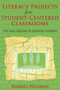 Title: Literacy Projects for Student-Centered Classrooms: Tips and Lessons to Engage Students, Author: Karrell Hickman