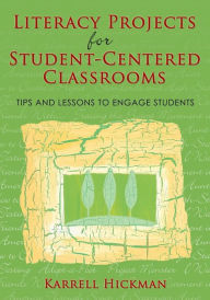 Title: Literacy Projects for Student-Centered Classrooms: Tips and Lessons to Engage Students / Edition 1, Author: Karrell Hickman