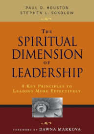 Title: The Spiritual Dimension of Leadership: 8 Key Principles to Leading More Effectively / Edition 1, Author: Paul D. Houston