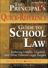 Title: The Principal's Quick-Reference Guide to School Law: Reducing Liability, Litigation, and Other Potential Legal Tangles / Edition 2, Author: Dennis R. Dunklee