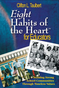 Title: Eight Habits of the HeartT for Educators: Building Strong School Communities Through Timeless Values / Edition 1, Author: Clifton L. Taulbert
